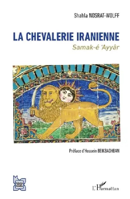 La chevalerie iranienne: Samak-é 'Ayyâr by Shahla Nosrat