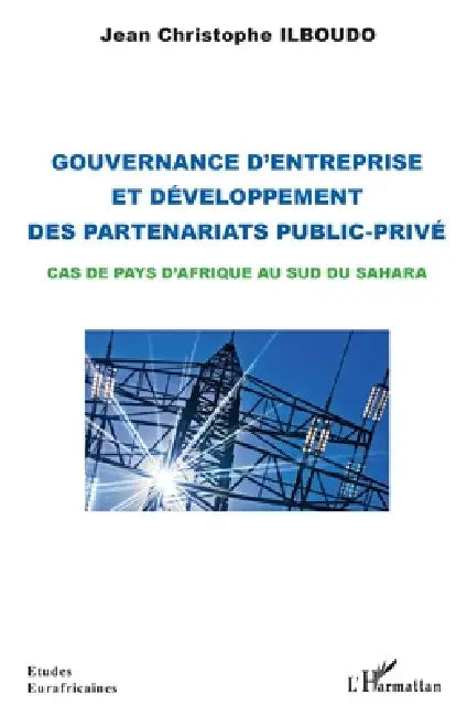 Gouvernance d'entreprise et développement des partenariats public-privé: Cas de pays d'Afrique au Sud du Sahara by Ilboudo Jean Christophe