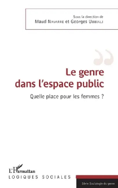 Le genre dans l'espace public: Quelle place pour les femmes ? by Georges Ubbiali, Maud Navarre