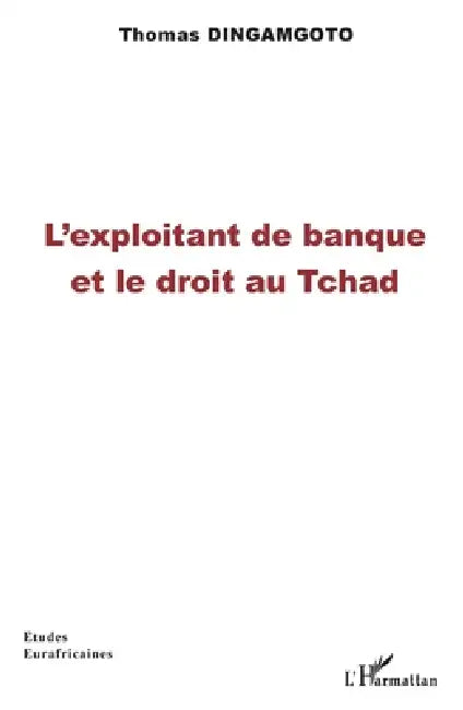 L'exploitant de banque et le droit au Tchad by Dingamgoto Thomas