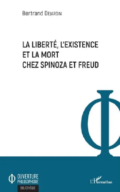 La liberté, l'existence et la mort chez Spinoza et Freud by Dejardin Bertrand
