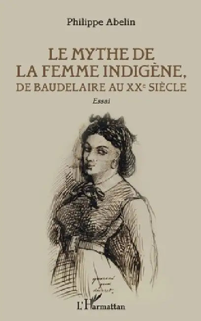 Le Mythe de la femme indigène: De Baudelaire au XXe siècle by Philippe Abelin