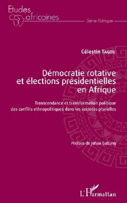 Démocratie rotative et élections présidentielles en Afrique: Transcendance et transformation politique des conflits ethnopolitiques dans les sociétés by Tagou Celestin