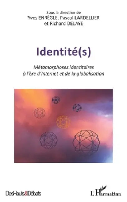 Identité(s): Métamorphoses identitaires à l'ère d'Internet et de la globalisation by Pascal Lardellier, Richard Delaye-Habermacher, Yves Enrègle