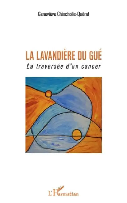 La Lavandière du Gué: La Traversée d'un cancer by Geneviève Chincholle-Quérat