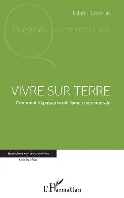 Vivre sur terre: Comment dépasser le nihilisme contemporain by Lebrun Jean, Julien Lebrun