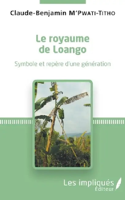 Le royaume de Loango: Symbole et repère d'une génération by M'Pwati Titho Claude Benjamin