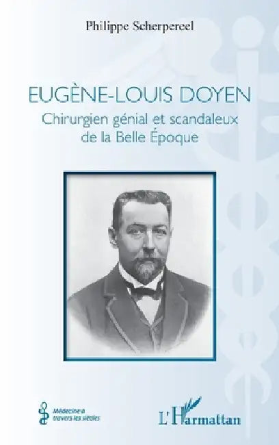 Eugène-Louis Doyen: Chirurgien génial et scandaleux de la Belle Époque by Philippe Scherpereel