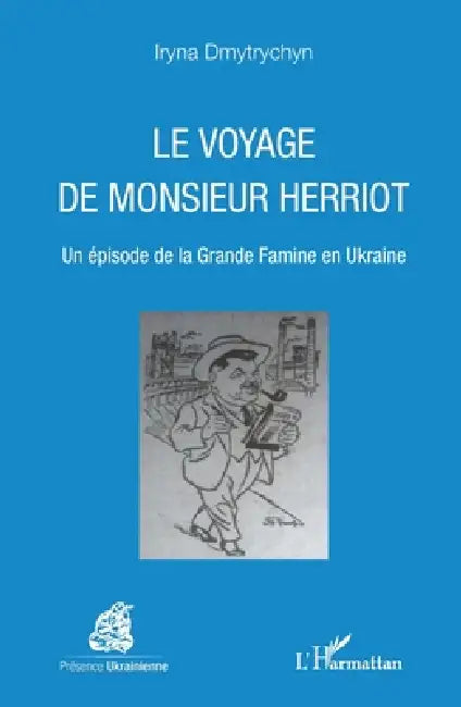 Le voyage de Monsieur Herriot: Un épisode de la Grande Famine en Ukraine by Iryna Dmytrychyn Bonin