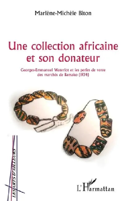 Une collection africaine et son donateur: Georges-Emmanuel Waterlot et les perles de verre des marchés de Bamako (1934) by Marlène-Michèle Biton