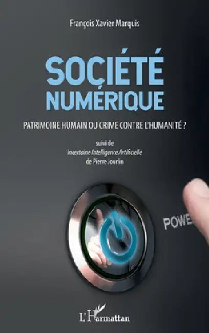 Société numérique: Patrimoine humain ou crime contre l'humanité ? Suivi de Incertaine Intelligence Artificielle de Pierre Jourlin by Francois-Xavier Marquis, Jourlin Pierre