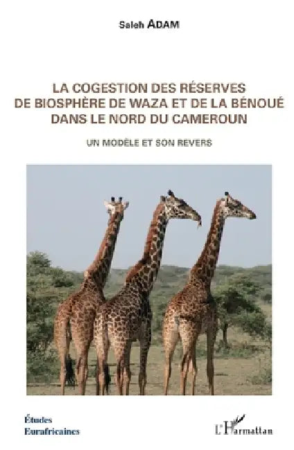 La cogestion des réserves de biosphère de Waza et de la Bénoué dans le Nord du Cameroun: Un modèle et son revers by Adam Saleh