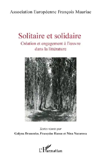 Solitaire et Solidaire: Création et engagement à l'oeuvre dans la littérature by Association Européenne François Mauria