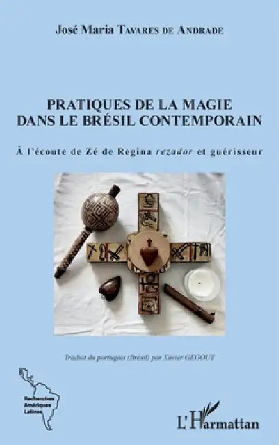 Pratiques de la magie dans le Brésil contemporain: A l'écoute de Zé de Regina rezador et guérisseur by José María Tavares de Andrade
