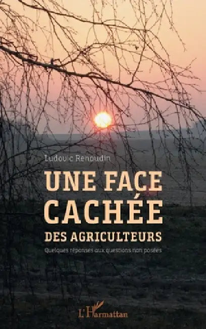 Une face cachée des agriculteurs: Quelques réponses aux questions non posées by Ludovic Renaudin