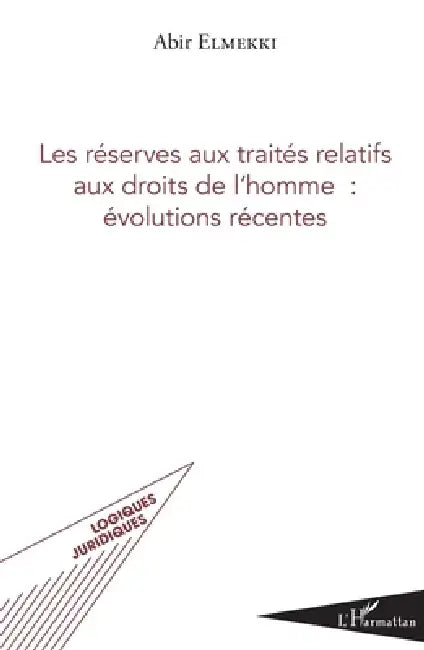 Les réserves aux traités relatifs aux droits de l'homme: évolutions récentes by Elmekki Abir