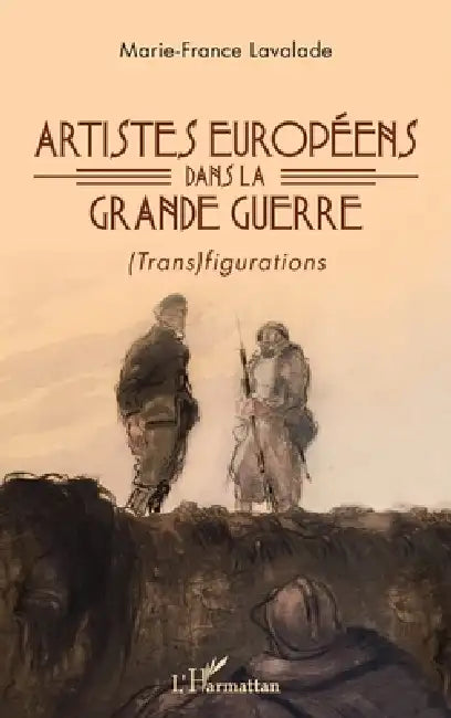 Artistes européens dans la Grande Guerre: (Trans)figurations by Marie-France Lavalade