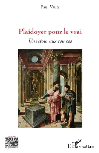 Plaidoyer pour le vrai: Un retour aux sources by Paul Vaute