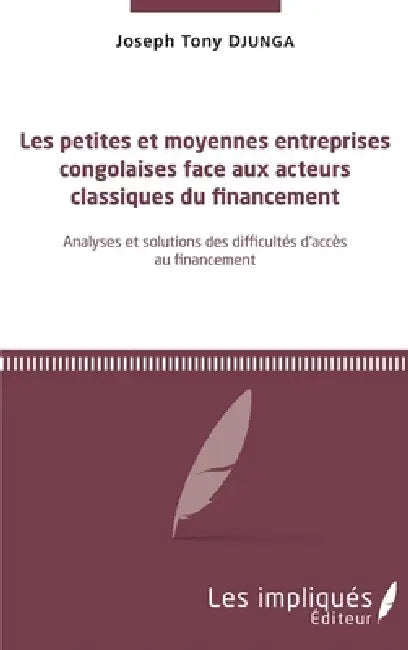 Les petites et moyennes entreprises congolaises face aux acteurs classiques du financement: Analyses et solutions des difficultés d'accès au financeme by Tony Djunga Joseph