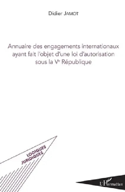 Annuaire des engagements internationaux ayant fait l'objet d'une loi d'autorisation sous la Ve République by Jamot Didier