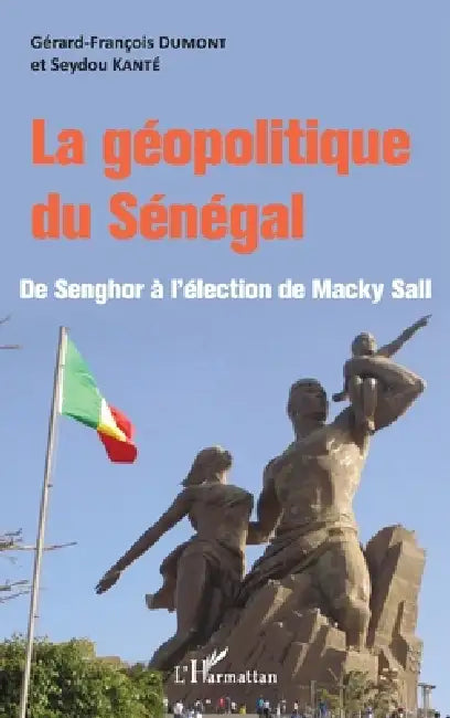 La géopolitique du Sénégal: De Senghor à l'élection de Macky Sall by Gérard-François Dumont, Seydou Kanté