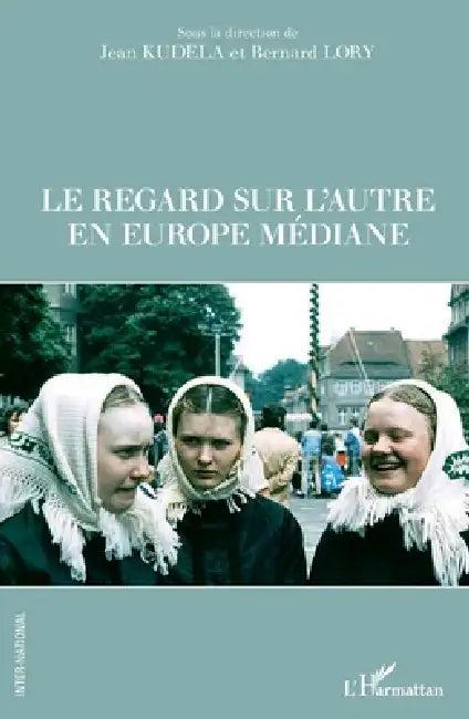 Le regard sur l'autre en Europe médiane by Lory Bernard, Kudela Jean