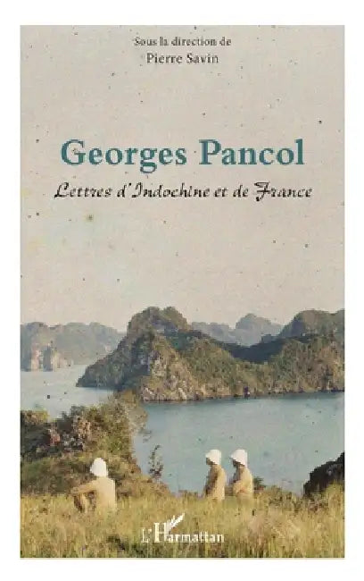 Georges Pancol: Lettres d'Indochine et de France by Pierre Savin
