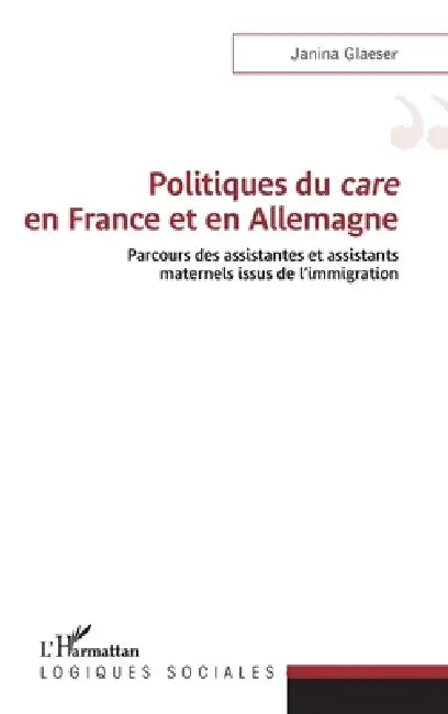 Politiques du care en France et en Allemagne: Parcours des assistantes et assistants maternels issus de l'immigration by Glaeser Janina