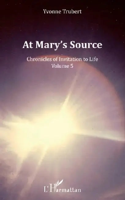 At Mary's Source: Chronicles of Invitation to Life Volume 5 by Yvonne Trubert, Albertine Gentou