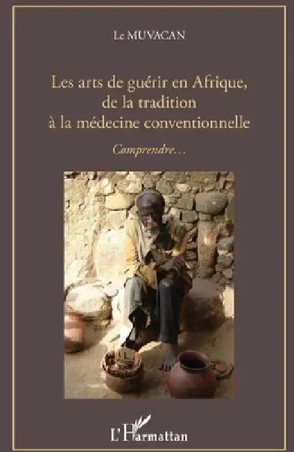 Les arts de guérir en Afrique, de la tradition à la médecine conventionnelle: Comprendre... by Rep Par Barrie Association Muvacan