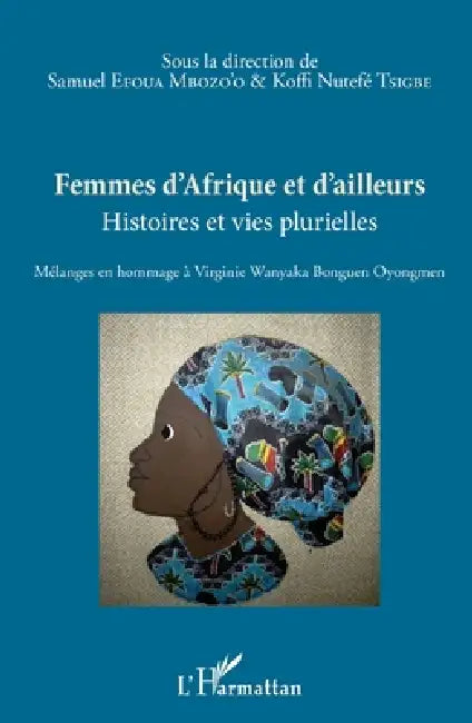 Femmes d'Afrique et d'ailleurs: Histoires et vies plurielles Mélanges en hommage à Virginie Wanyaka Bonguen Oyongmen by Tsigbe Koffi Nutefe, Efoua Mbozo'o Samuel
