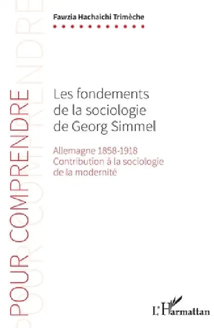 Les fondements de la sociologie de Georg Simmel: Allemagne 1858-1918 Contribution à la sociologie de la modernité by Trimeche Fawzia Hachaichi