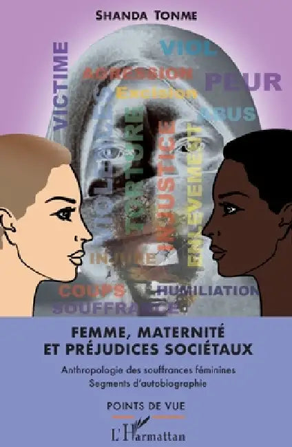 Femme, maternité et préjudices sociétaux: Anthropologie des souffrances féminines Segments d'autobiographie by Shanda Tonme