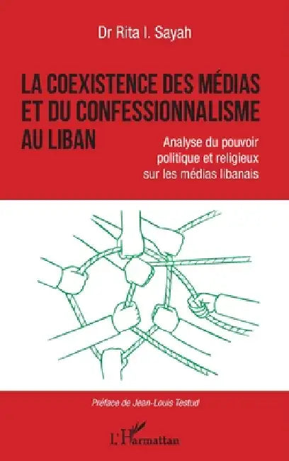 La coexistence des médias et du confessionnalisme au Liban: Analyse du pouvoir politique et religieux sur les médias libanais by Rita Sayah