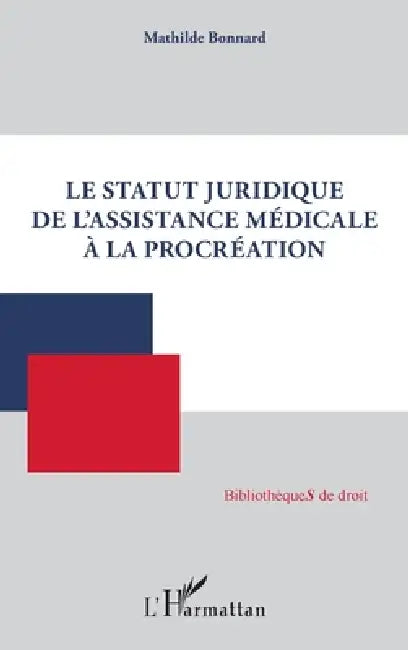 Le statut juridique de l'assistance médicale à la procréation by Mathilde Bonnard