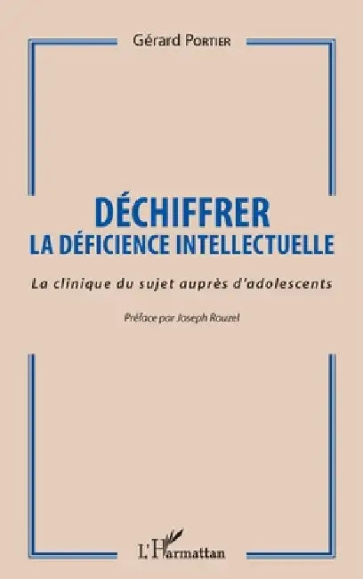 Déchiffrer la déficience intellectuelle: La clinique du sujet auprès d'adolescents by Portier Gerard