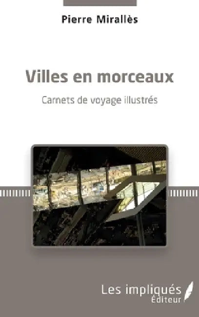 Villes en morceaux: Carnets de voyage illustrés by Pierre Miralles