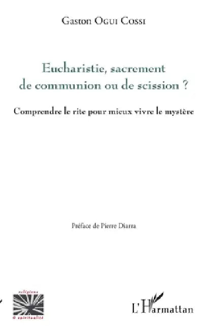 Eucharistie, sacrement de communion ou de scission ?: Comprendre le rite pour mieux vivre le mystère ? by Ogui Cossi Gaston