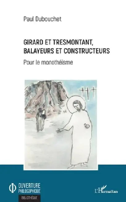 Girard et Tresmontant, balayeurs et constructeurs: Pour le monothéisme by Paul Dubouchet