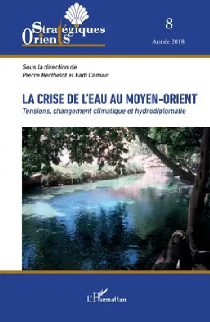 La crise de l'eau au Moyen-Orient: Tensions, changement climatique et hydrodiplomatie by Pierre Berthelot, Fadi Georges Comair