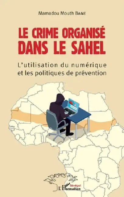 Le crime organisé dans le Sahel: L'utilisation du numérique et les politiques de prévention by Bane Mamadou Mouth