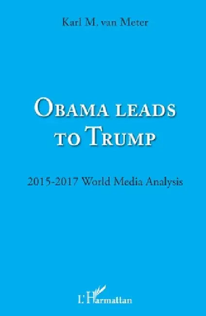 Obama leads to Trump: 2015 - 2017 Wolrd Media Analysis by Karl Van Meter