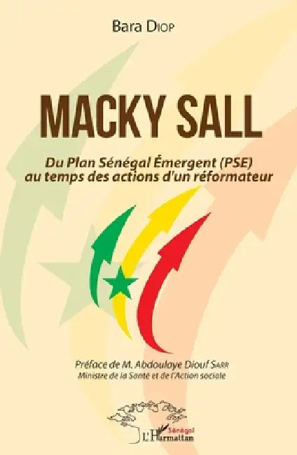 Macky Sall Du Plan Sénégal Emergent (PSE) au temps des actions d'un réformateur by Diop Bara