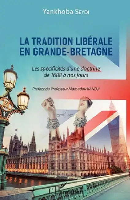 La tradition libérale en Grande-Bretagne: Les spécificités d'une doctrine de 1688 à nos jours by Seydi Yankhoba