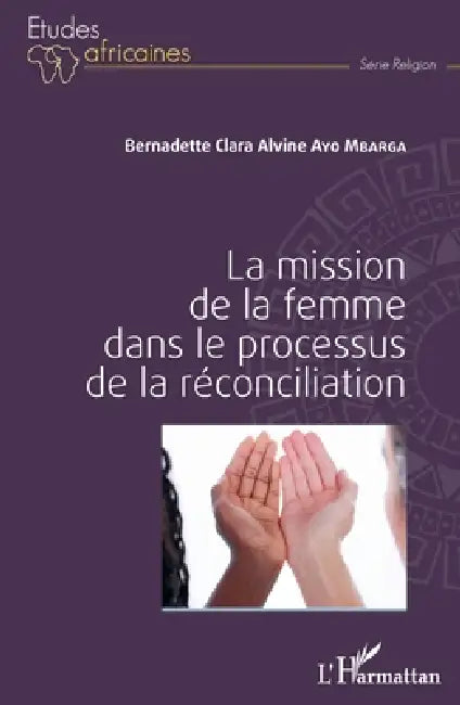 La mission de la femme dans le processus de la réconciliation by Ayo Mbarga Bernadette Clara Alvine
