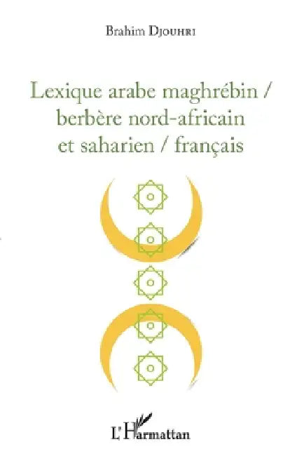 Lexique arabe maghrébin / berbère nord-africain et saharien / français by Brahim Djouhri