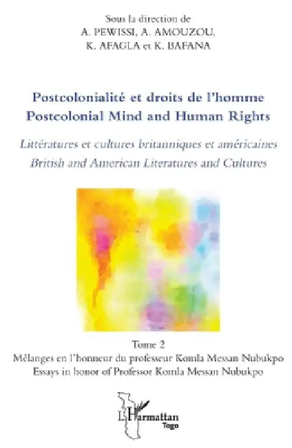 Postcolonialité et droits de l'homme. Littératures et cultures britanniques et américaines Tome 2: Postcolonial Mind and Human Rights. British and ame by Pewissi a, Amouzou a, Afagla K