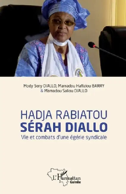Hadja Rabiatou Sérah Diallo: Vie et combats d'une égérie syndicale by Diallo Mamadou Saliou, Diallo Mody Sory, Barry Mamadou Hafiziou