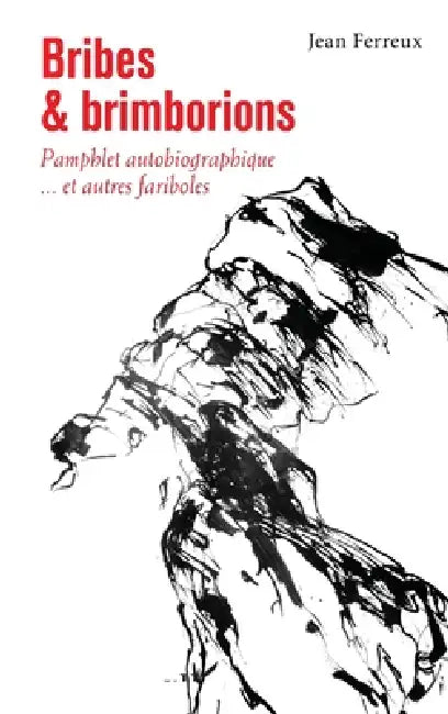Bribes et brimborions: Pamphlet autobiographique...et autres fariboles by Ferreux Jean