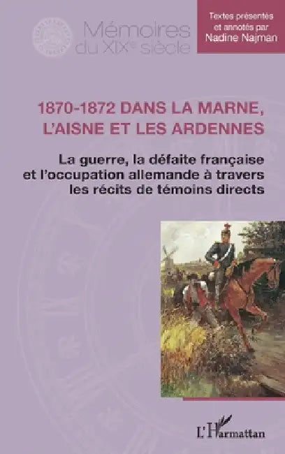 1870-1872 dans la Marne, l'Aisne et les Ardennes: La guerre, la défaite française et l'occupation allemande à travers les récits de témoins directs by Najman Nadine